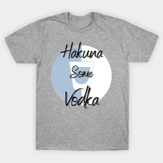 Hakuna Some Vodka T-Shirt by MGuyerArt